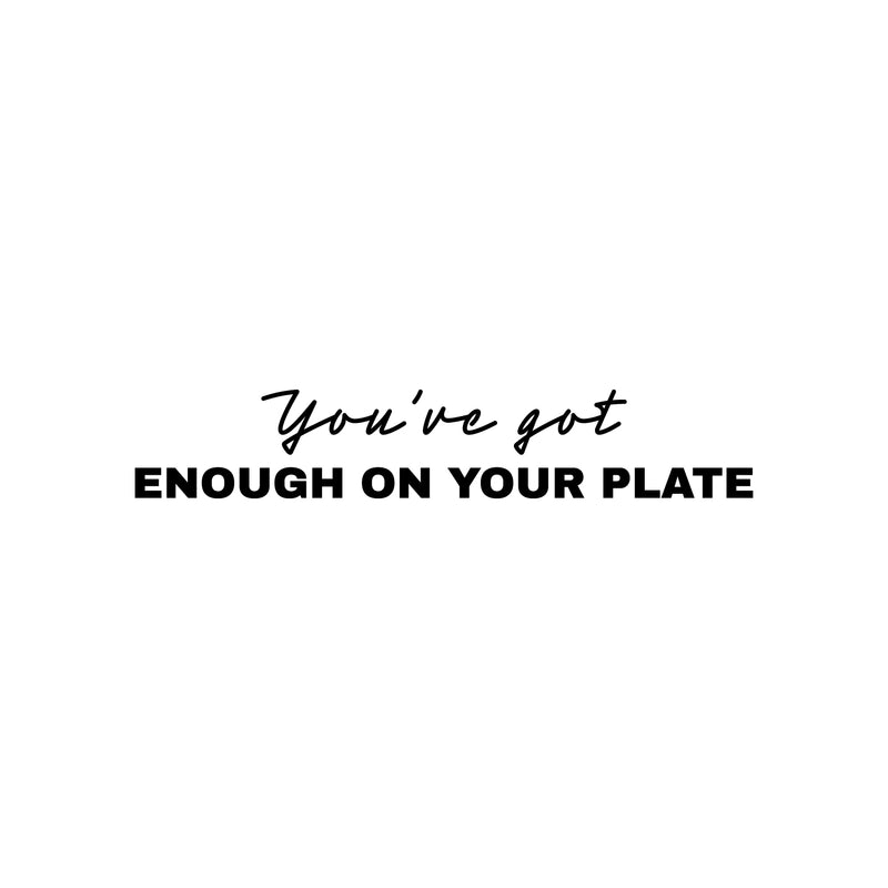 Vinyl Wall Art Decal - You've Got Enough On Your Plate - Trendy Optimistic Motivational Quote Sticker For Home Bedroom Closet Living Room Bathroom Coffee Shop Decor 1