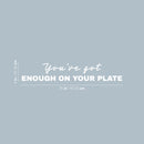 Vinyl Wall Art Decal - You've Got Enough On Your Plate - 4" x 25" - Trendy Optimistic Motivational Quote Sticker For Home Bedroom Closet Living Room Bathroom Coffee Shop Decor 4