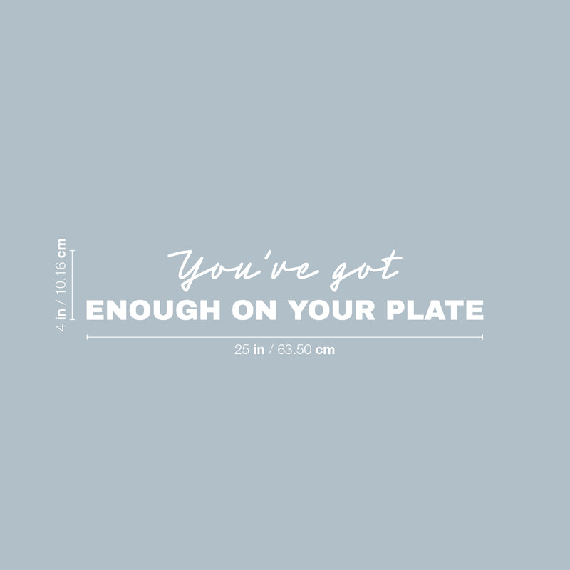 Vinyl Wall Art Decal - You've Got Enough On Your Plate - 4" x 25" - Trendy Optimistic Motivational Quote Sticker For Home Bedroom Closet Living Room Bathroom Coffee Shop Decor 4