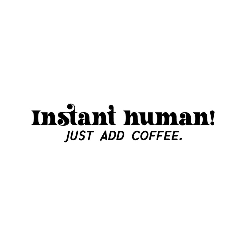 Vinyl Wall Art Decal - Instant Human! Just Add Coffee. - 5" x 25" - Trendy Funny Cafe Quote Sticker For Home Kitchen Bedroom Store Work Office Kitchenette Store Decor 1