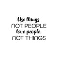 Vinyl Wall Art Decal - Use Things Not People Love People Not Things - Motivational Good Vibes Quote Sticker For Home Bedroom Living Room School Office Coffee Shop Decor 1