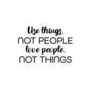 Vinyl Wall Art Decal - Use Things Not People Love People Not Things - Motivational Good Vibes Quote Sticker For Home Bedroom Living Room School Office Coffee Shop Decor 1