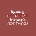 Vinyl Wall Art Decal - Use Things Not People Love People Not Things - 17" x 25" - Motivational Good Vibes Quote Sticker For Home Bedroom Living Room School Office Coffee Shop Decor 1