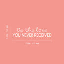 Vinyl Wall Art Decal - Be The Love You Never Received - 6" x 25.5" - Modern Cute Inspirational Optimism Quote Sticker For Home School Office Teen Bedroom Makeup Mirror Decor 4