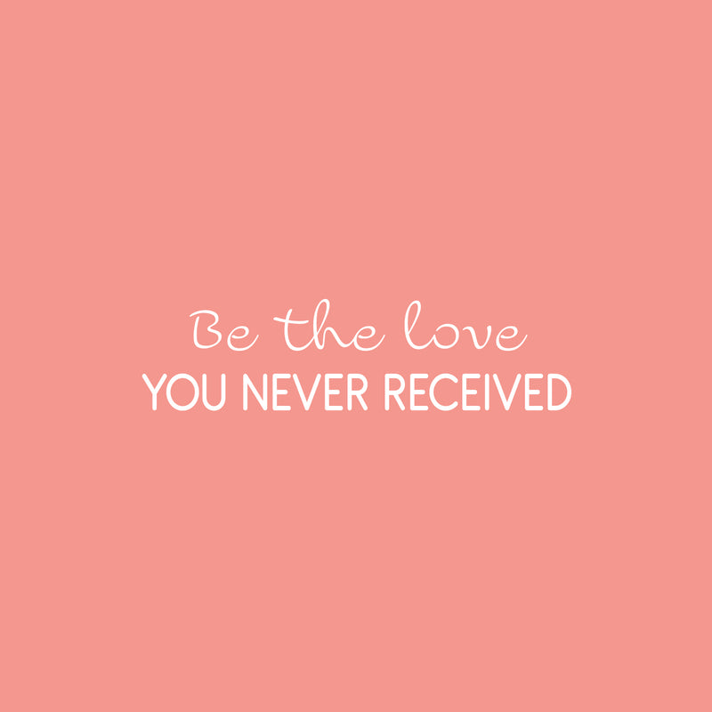 Vinyl Wall Art Decal - Be The Love You Never Received - 6" x 25.5" - Modern Cute Inspirational Optimism Quote Sticker For Home School Office Teen Bedroom Makeup Mirror Decor 1