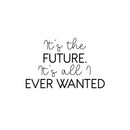 Vinyl Wall Art Decal - It's The Future It's All I Ever Wanted - Trendy Motivational Good Vibes Quote Sticker For Home Bedroom Living Room School Office Coffee Shop Decor 1
