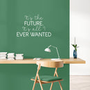 Vinyl Wall Art Decal - It's The Future It's All I Ever Wanted - 16" x 25" - Trendy Motivational Good Vibes Quote Sticker For Home Bedroom Living Room School Office Coffee Shop Decor 2