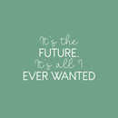 Vinyl Wall Art Decal - It's The Future It's All I Ever Wanted - 16" x 25" - Trendy Motivational Good Vibes Quote Sticker For Home Bedroom Living Room School Office Coffee Shop Decor 1