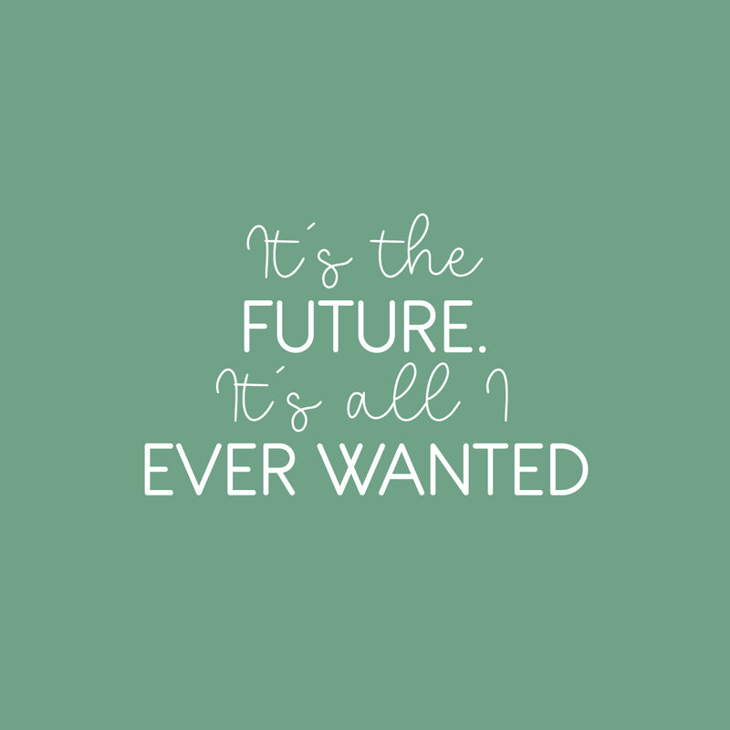 Vinyl Wall Art Decal - It's The Future It's All I Ever Wanted - 16" x 25" - Trendy Motivational Good Vibes Quote Sticker For Home Bedroom Living Room School Office Coffee Shop Decor 1
