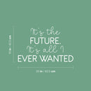 Vinyl Wall Art Decal - It's The Future It's All I Ever Wanted - 16" x 25" - Trendy Motivational Good Vibes Quote Sticker For Home Bedroom Living Room School Office Coffee Shop Decor 4
