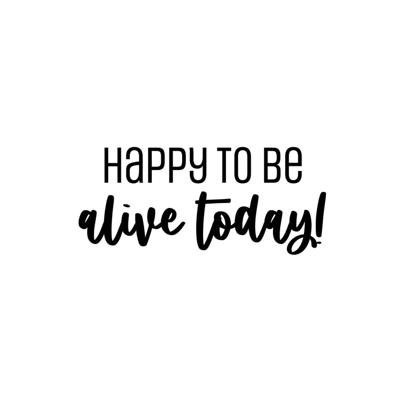 Vinyl Wall Art Decal - Happy To Be Alive Today! - Happiness Life Modern Inspirational Positive Quote Sticker For Home Office Bedroom Closet Living Room Decor 1