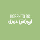 Vinyl Wall Art Decal - Happy To Be Alive Today! - 11" x 25" - Happiness Life Modern Inspirational Positive Quote Sticker For Home Office Bedroom Closet Living Room Decor 1