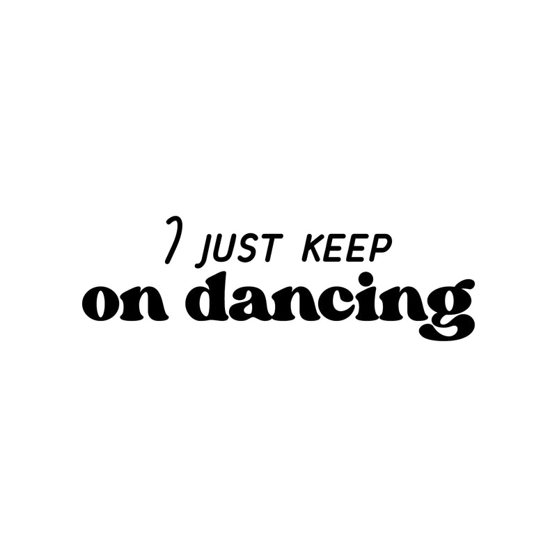 Vinyl Wall Art Decal - I Just Keep On Dancing - 8" x 25" - Trendy Inspiring Fun Positive Quote Sticker For Home Workout Room Office Gym Yoga Fitness Center Dance Studio Decor 1