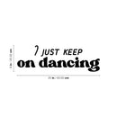 Vinyl Wall Art Decal - I Just Keep On Dancing - 8" x 25" - Trendy Inspiring Fun Positive Quote Sticker For Home Workout Room Office Gym Yoga Fitness Center Dance Studio Decor 4