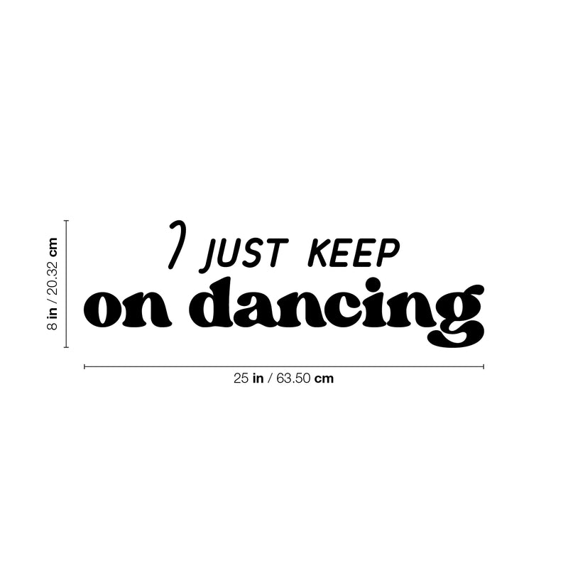 Vinyl Wall Art Decal - I Just Keep On Dancing - 8" x 25" - Trendy Inspiring Fun Positive Quote Sticker For Home Workout Room Office Gym Yoga Fitness Center Dance Studio Decor 4