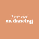 Vinyl Wall Art Decal - I Just Keep On Dancing - 8" x 25" - Trendy Inspiring Fun Positive Quote Sticker For Home Workout Room Office Gym Yoga Fitness Center Dance Studio Decor 1