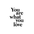 Vinyl Wall Art Decal - You Are What You Love - 22. Modern Inspirational Lovely Quote Sticker For Home Bedroom Closet Living Room School Office Coffee Shop Decor 1