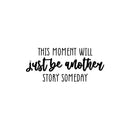 Vinyl Wall Art Decal - This Moment Will Just Be Another Story Someday - Trendy inspiring Good Vibes Quote Sticker For Home Bedroom Closet Living Room School Office Decor 1
