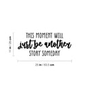 Vinyl Wall Art Decal - This Moment Will Just Be Another Story Someday - 11" x 25" - Trendy inspiring Good Vibes Quote Sticker For Home Bedroom Closet Living Room School Office Decor 4