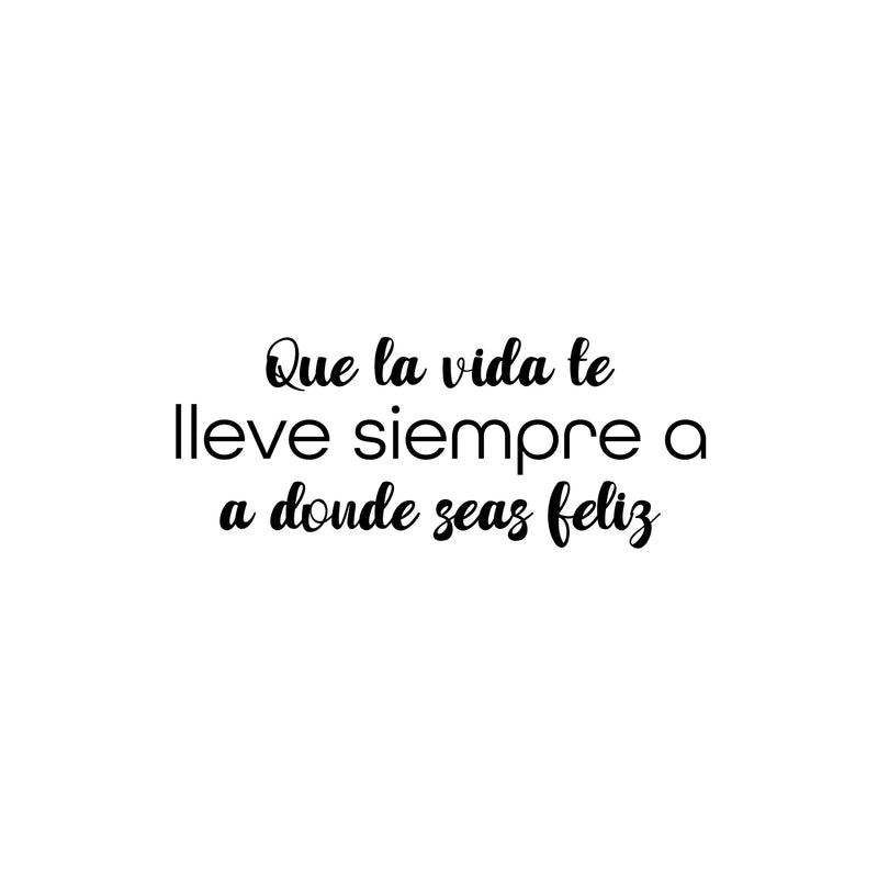 Vinyl Wall Art Decal - Que La Vida Te Lleve Siempre A Donde Seas Feliz / May Life Always Take You Wherever You Are Happy - Spanish Quote Sticker For Home School Office Decor 1