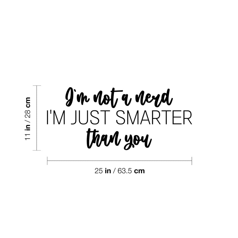 Vinyl Wall Art Decal - I'm Not A Nerd I'm Just Smarter Than You - 11" x 25" - Joke Trendy Motivational Sarcasm Quote Sticker For Bedroom Closet Living Room Home Office Decor 4