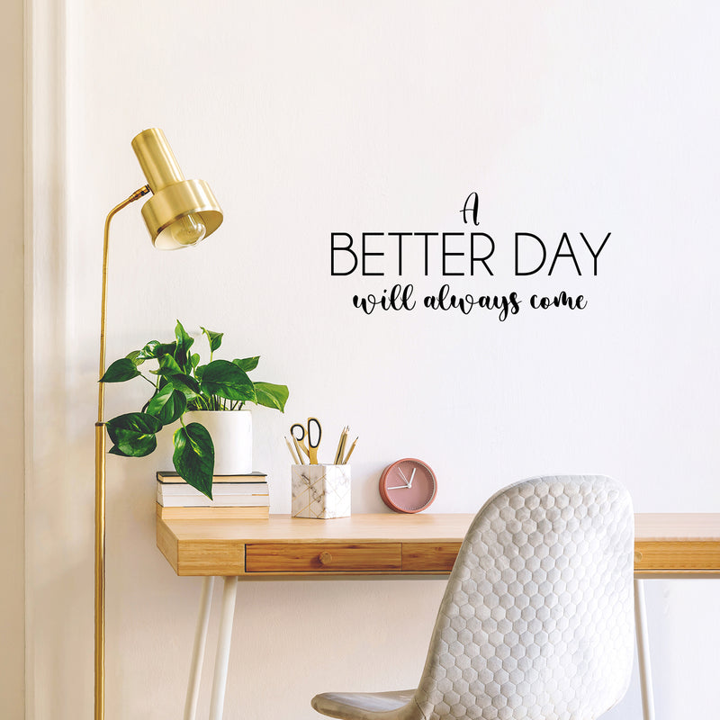 Vinyl Wall Art Decal - A Better Day Will Always Come - 11.5" x 25" - Modern Inspirational Optimism Quote Sticker For Home School Office Bedroom Living Room Coffee Shop Decor 2