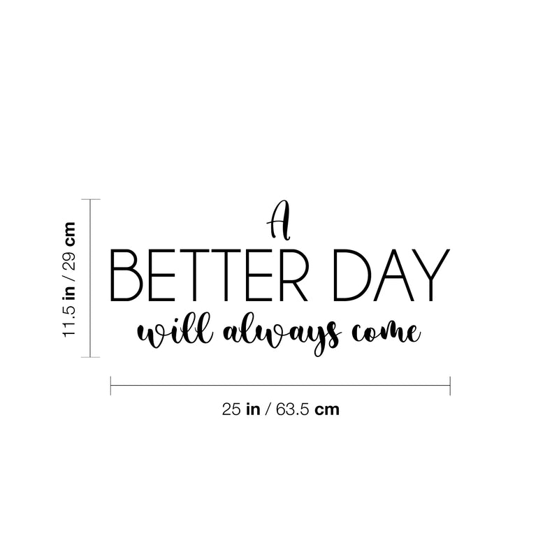 Vinyl Wall Art Decal - A Better Day Will Always Come - 11.5" x 25" - Modern Inspirational Optimism Quote Sticker For Home School Office Bedroom Living Room Coffee Shop Decor 4