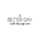 Vinyl Wall Art Decal - A Better Day Will Always Come - 11. Modern Inspirational Optimism Quote Sticker For Home School Office Bedroom Living Room Coffee Shop Decor 1