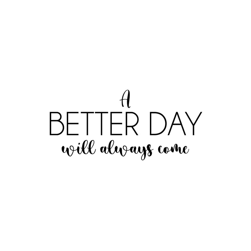 Vinyl Wall Art Decal - A Better Day Will Always Come - 11.5" x 25" - Modern Inspirational Optimism Quote Sticker For Home School Office Bedroom Living Room Coffee Shop Decor 1