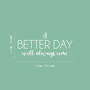 Vinyl Wall Art Decal - A Better Day Will Always Come - 11.5" x 25" - Modern Inspirational Optimism Quote Sticker For Home School Office Bedroom Living Room Coffee Shop Decor 4