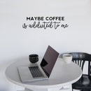 Vinyl Wall Art Decal - Maybe Coffee Is Addicted To Me - 7" x 25" - Trendy Funny Cafe Quote Sticker For Home Kitchen Bedroom Store Work Office Kitchenette Store Decor 2
