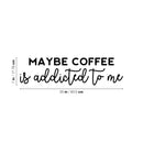 Vinyl Wall Art Decal - Maybe Coffee Is Addicted To Me - Trendy Funny Cafe Quote Sticker For Home Kitchen Bedroom Store Work Office Kitchenette Store Decor 4
