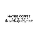 Vinyl Wall Art Decal - Maybe Coffee Is Addicted To Me - 7" x 25" - Trendy Funny Cafe Quote Sticker For Home Kitchen Bedroom Store Work Office Kitchenette Store Decor 1