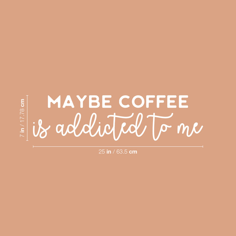 Vinyl Wall Art Decal - Maybe Coffee Is Addicted To Me - 7" x 25" - Trendy Funny Cafe Quote Sticker For Home Kitchen Bedroom Store Work Office Kitchenette Store Decor 4