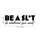 Vinyl Wall Art Decal - Be A Sl*t Do Whatever You Want - 8" x 25" - Trendy Motivational Sarcasm Quote Sticker For Equality Bedroom Living Room Home Office Store Decor 4