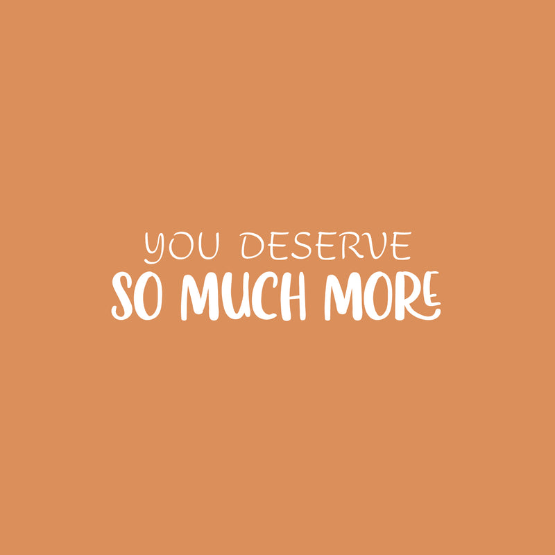 Vinyl Wall Art Decal - You Deserve So Much More - 7" x 25" - Modern Motivational Self Esteem Quote Sticker For Home Bedroom Work Office Living Room Classroom Decor 1