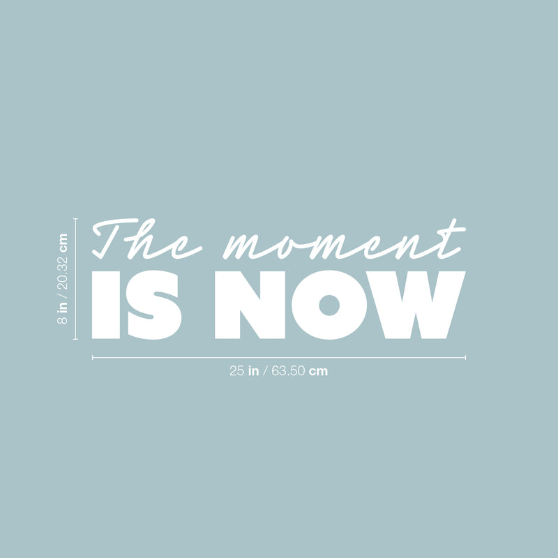 Vinyl Wall Art Decal - The Moment Is Now - 8" x 25" - Trendy Inspirational Positive Lifestyle Quote Sticker For Home Living Room Office Coffee Shop Storefront School Gym Fitness Decor 1