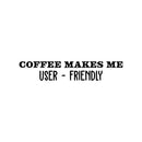 Vinyl Wall Art Decal - Coffee Makes Me User - Friendly - Trendy Funny Cafe Quote Sticker For Home Kitchen Bedroom Work Office Kitchenette Store Window Decor 1