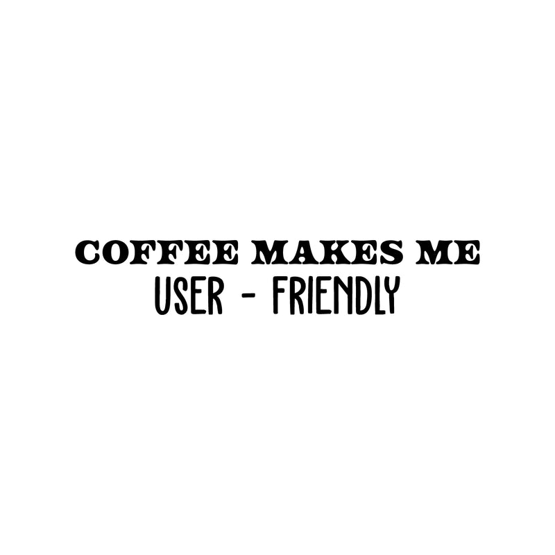 Vinyl Wall Art Decal - Coffee Makes Me User - Friendly - Trendy Funny Cafe Quote Sticker For Home Kitchen Bedroom Work Office Kitchenette Store Window Decor 1