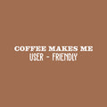 Vinyl Wall Art Decal - Coffee Makes Me User - Friendly - 5" x 25" - Trendy Funny Cafe Quote Sticker For Home Kitchen Bedroom Work Office Kitchenette Store Window Decor 1