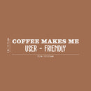 Vinyl Wall Art Decal - Coffee Makes Me User - Friendly - 5" x 25" - Trendy Funny Cafe Quote Sticker For Home Kitchen Bedroom Work Office Kitchenette Store Window Decor 4