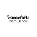 Vinyl Wall Art Decal - Somewhere Only We Now - 8.5" x 25" - Trendy Inspirational Quote Sticker For Couples Home Office Bedroom Living Room Friends Decor 1