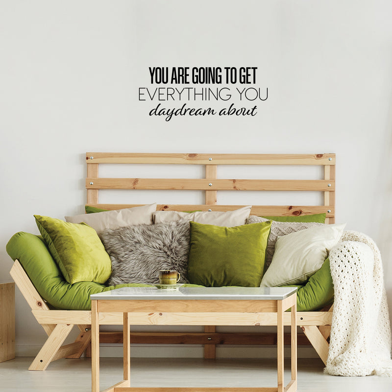 Vinyl Wall Art Decal - You Are Going To Get Everything You Daydream About - 10.5" x 25" - Modern Inspirational Goals Quote Sticker For Home School Bedroom Work Office Living Room Classroom Decor 2