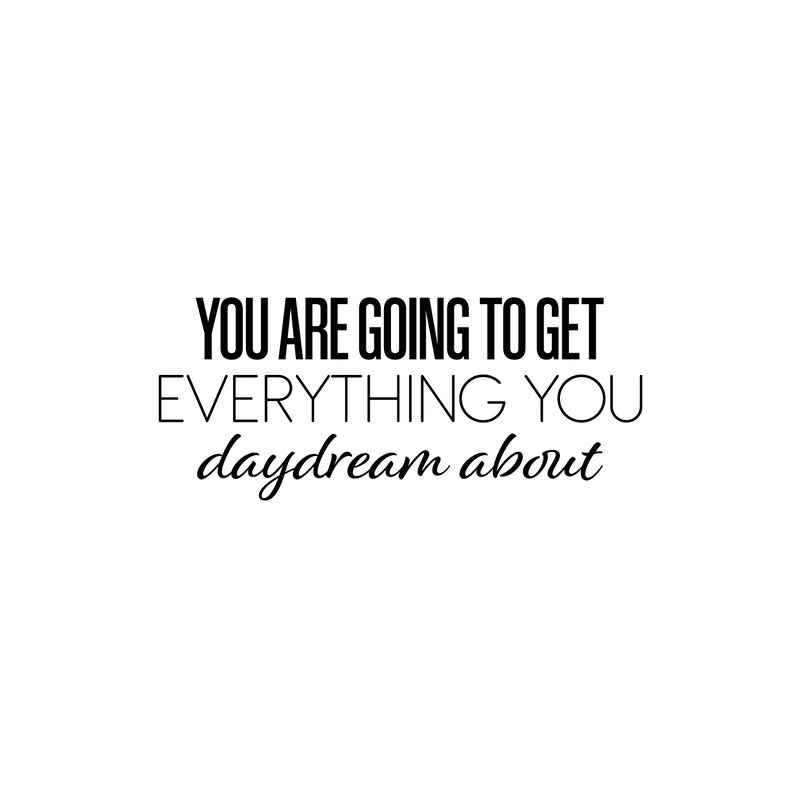 Vinyl Wall Art Decal - You Are Going To Get Everything You Daydream About - 10. Modern Inspirational Goals Quote Sticker For Home School Office Bedroom Classroom Decor 1