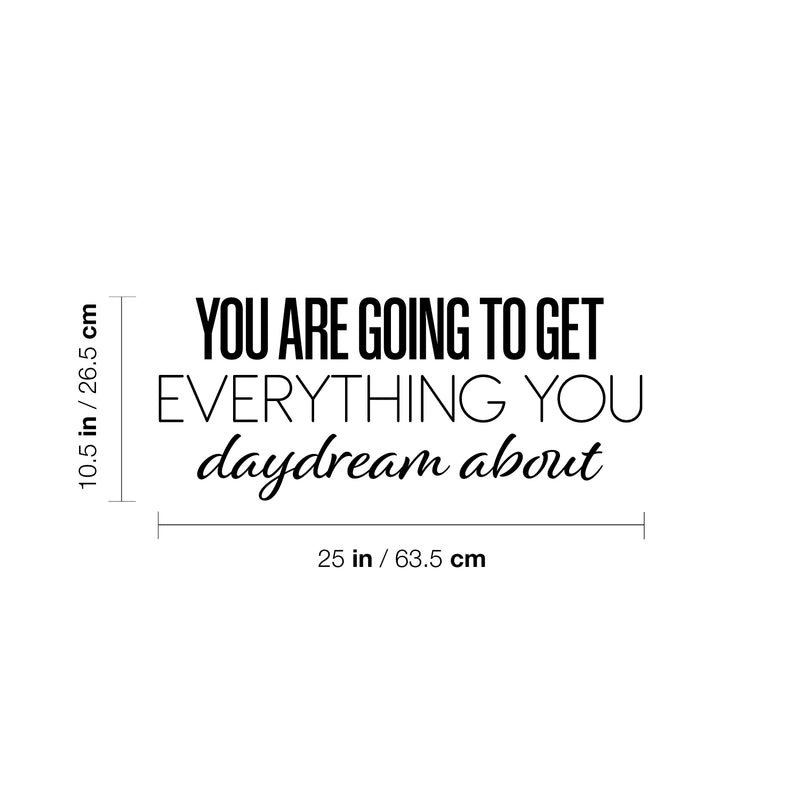 Vinyl Wall Art Decal - You Are Going To Get Everything You Daydream About - 10. Modern Inspirational Goals Quote Sticker For Home School Office Bedroom Classroom Decor 4