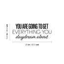 Vinyl Wall Art Decal - You Are Going To Get Everything You Daydream About - 10.5" x 25" - Modern Inspirational Goals Quote Sticker For Home School Bedroom Work Office Living Room Classroom Decor 4
