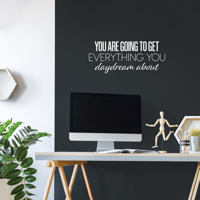 Vinyl Wall Art Decal - You Are Going To Get Everything You Daydream About - 10.5" x 25" - Modern Inspirational Goals Quote Sticker For Home School Bedroom Work Office Living Room Classroom Decor 1