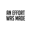 Vinyl Wall Art Decal - An Effort Was Made - 17" x 31" - Modern Motivational Quote Sticker For Home Gym Bedroom Living Room Work Office Classroom Decor 1