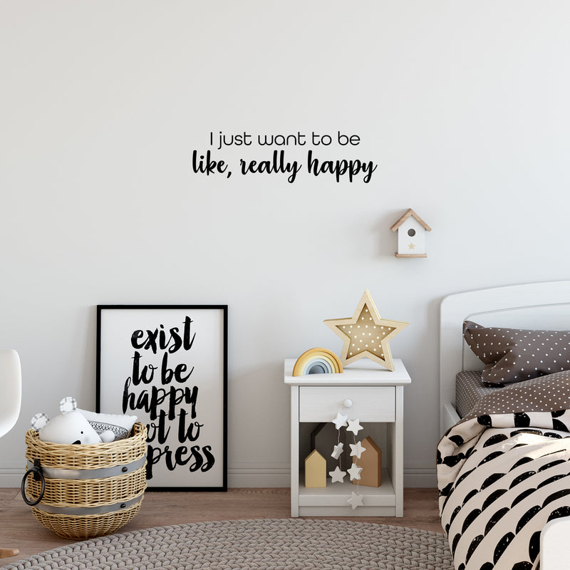 Vinyl Wall Art Decal - I Just Want To Be Like Really Happy - 7" x 25" - Trendy Lovely Positive Fun Quote Sticker For Bedroom Closet Living Room Playroom Classroom Coffee Shop Decor 3