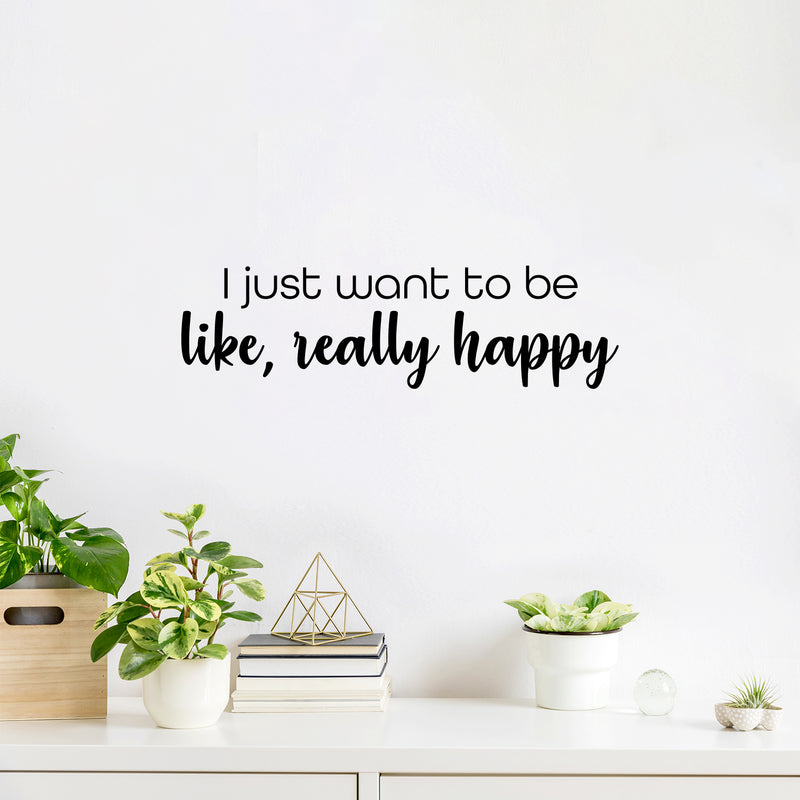 Vinyl Wall Art Decal - I Just Want To Be Like Really Happy - 7" x 25" - Trendy Lovely Positive Fun Quote Sticker For Bedroom Closet Living Room Playroom Classroom Coffee Shop Decor 2